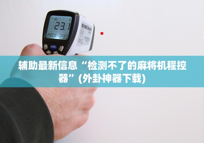 辅助神器“反作弊麻将机遥控器”（辅助插件下载教程）