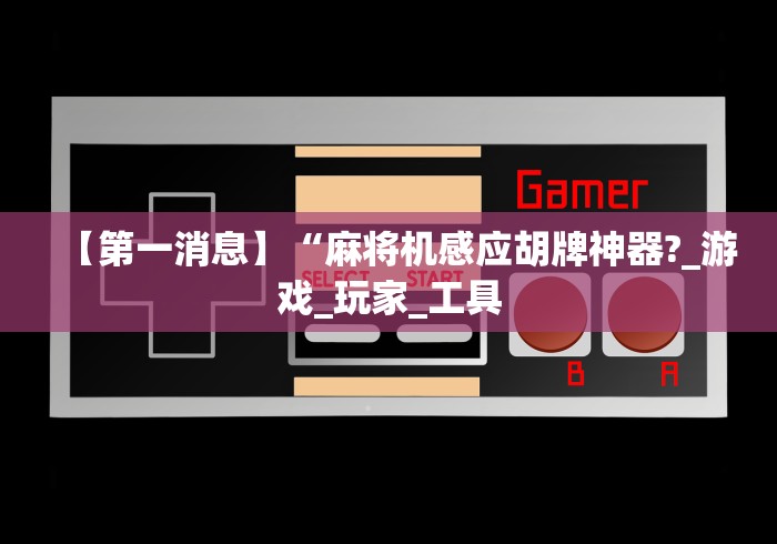 【第一消息】“麻将机感应胡牌神器?_游戏_玩家_工具 【第一消息】“麻将机感应胡牌神器?_游戏_玩家_工具