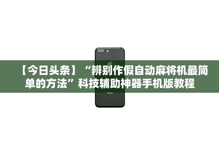 【今日头条】“辨别作假自动麻将机最简单的方法”科技辅助神器手机版教程
