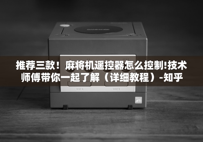 推荐三款！麻将机遥控器怎么控制!技术师傅带你一起了解（详细教程）-知乎