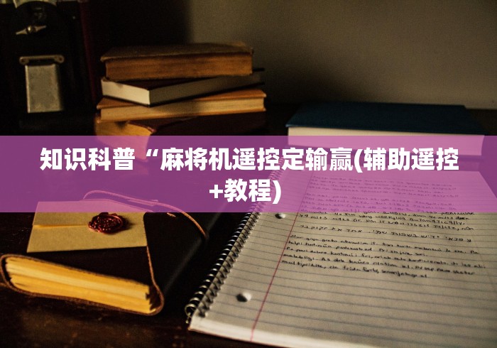 知识科普“麻将机遥控定输赢(辅助遥控+教程) 