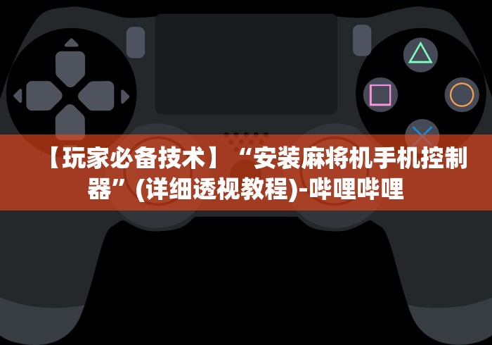 【玩家必备技术】“安装麻将机手机控制器”(详细透视教程)-哔哩哔哩