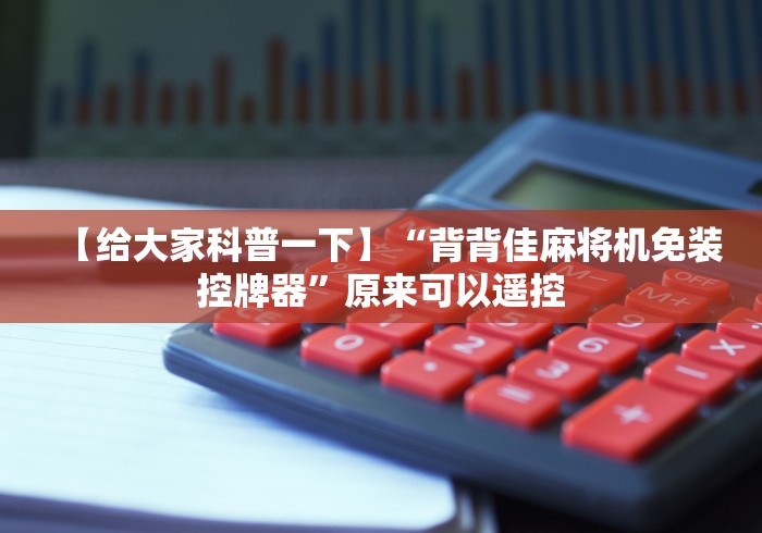 【给大家科普一下】“背背佳麻将机免装控牌器”原来可以遥控