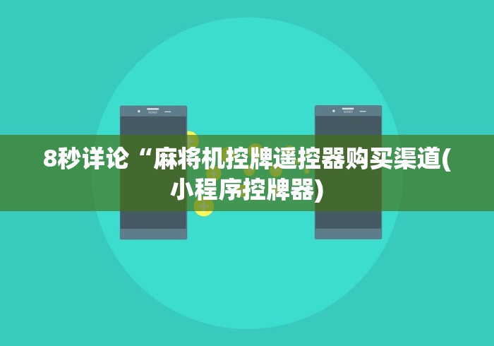 8秒详论“麻将机控牌遥控器购买渠道(小程序控牌器) 8秒详论“麻将机控牌遥控器购买渠道(小程序控牌器)
