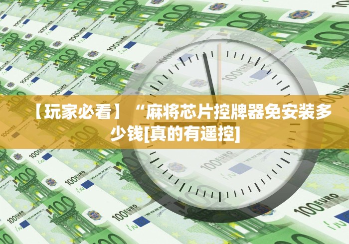 【玩家必看】“麻将芯片控牌器免安装多少钱[真的有遥控]