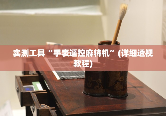 实测工具“手表遥控麻将机”(详细透视教程)