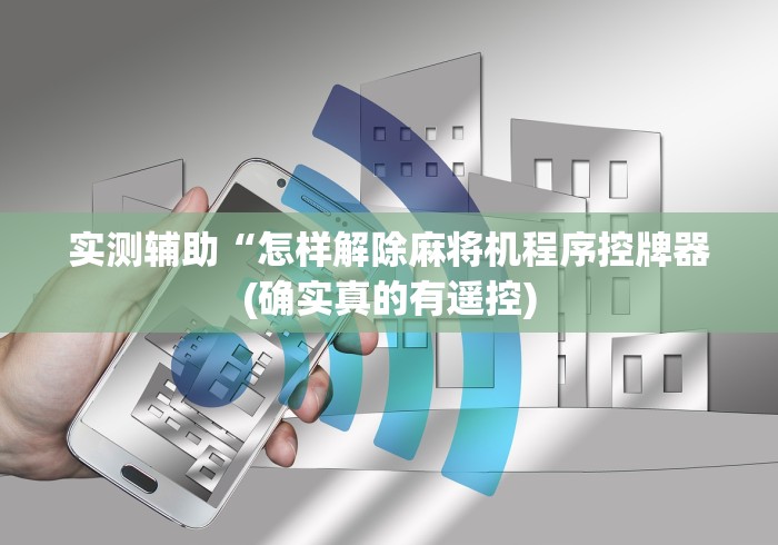 实测辅助“怎样解除麻将机程序控牌器(确实真的有遥控) 实测辅助“怎样解除麻将机程序控牌器(确实真的有遥控)