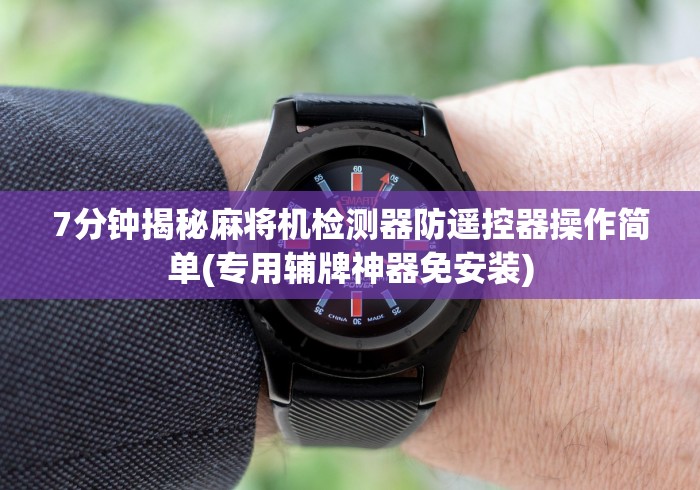 7分钟揭秘麻将机检测器防遥控器操作简单(专用辅牌神器免安装) 7分钟揭秘麻将机检测器防遥控器操作简单(专用辅牌神器免安装)