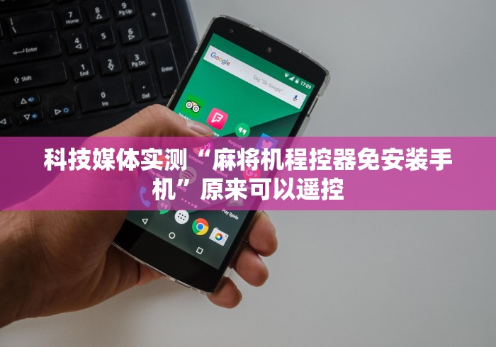 科技媒体实测“麻将机程控器免安装手机”原来可以遥控 科技媒体实测“麻将机程控器免安装手机”原来可以遥控