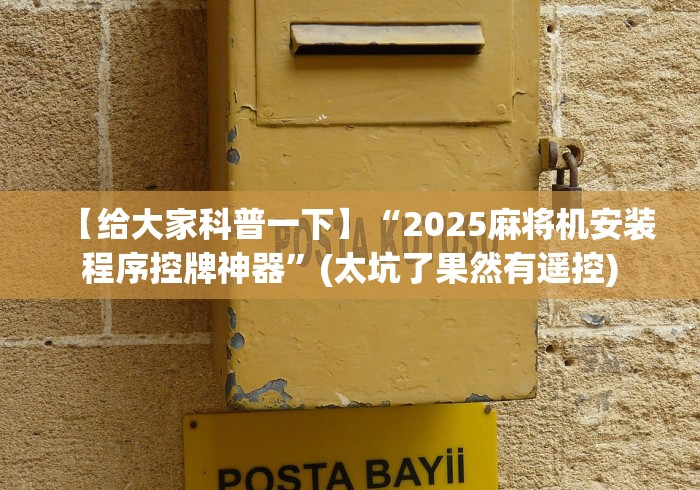 【给大家科普一下】“2025麻将机安装程序控牌神器”(太坑了果然有遥控) 【给大家科普一下】“2025麻将机安装程序控牌神器”(太坑了果然有遥控)