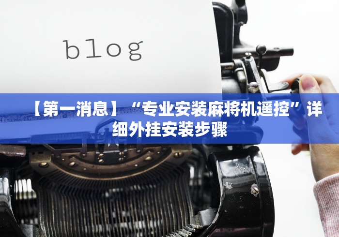 【第一消息】“专业安装麻将机遥控”详细外挂安装步骤 【第一消息】“专业安装麻将机遥控”详细外挂安装步骤