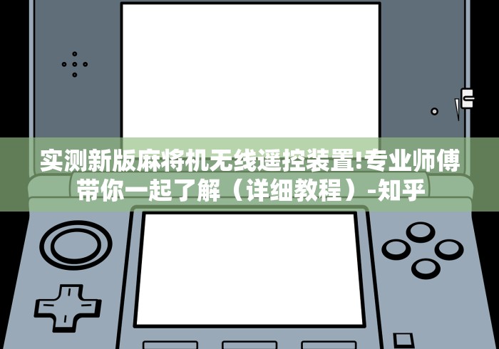 实测新版麻将机无线遥控装置!专业师傅带你一起了解(详细教程)-知乎 实测新版麻将机无线遥控装置!专业师傅带你一起了解(详细教程)-知乎