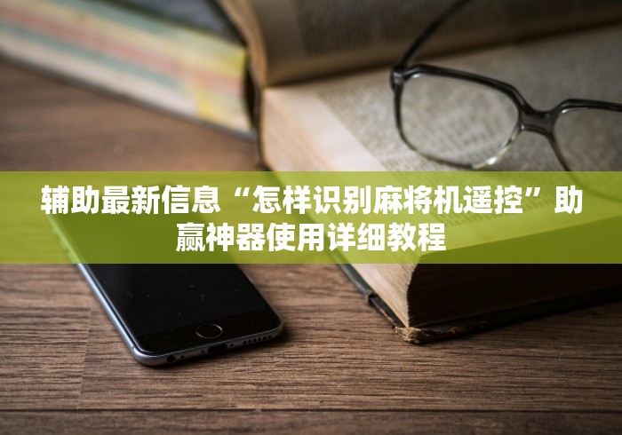 辅助最新信息“怎样识别麻将机遥控”助赢神器使用详细教程 辅助最新信息“怎样识别麻将机遥控”助赢神器使用详细教程