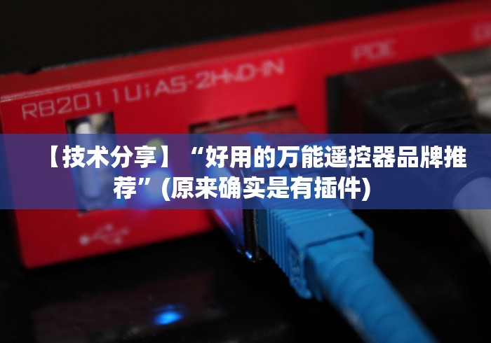 【技术分享】“好用的万能遥控器品牌推荐”(原来确实是有插件) 【技术分享】“好用的万能遥控器品牌推荐”(原来确实是有插件)