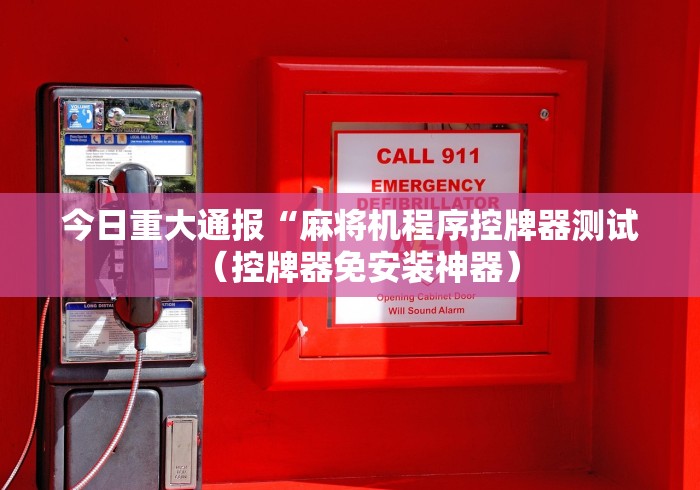 今日重大通报“麻将机程序控牌器测试(控牌器免安装神器) 今日重大通报“麻将机程序控牌器测试(控牌器免安装神器)