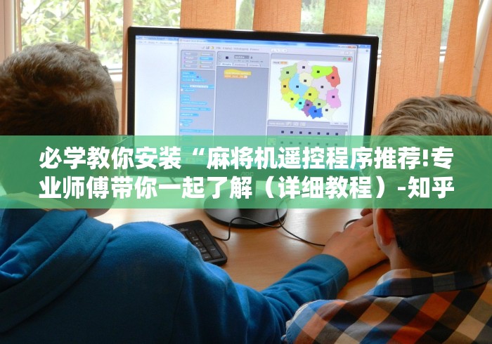 必学教你安装“麻将机遥控程序推荐!专业师傅带你一起了解(详细教程)-知乎 必学教你安装“麻将机遥控程序推荐!专业师傅带你一起了解(详细教程)-知乎