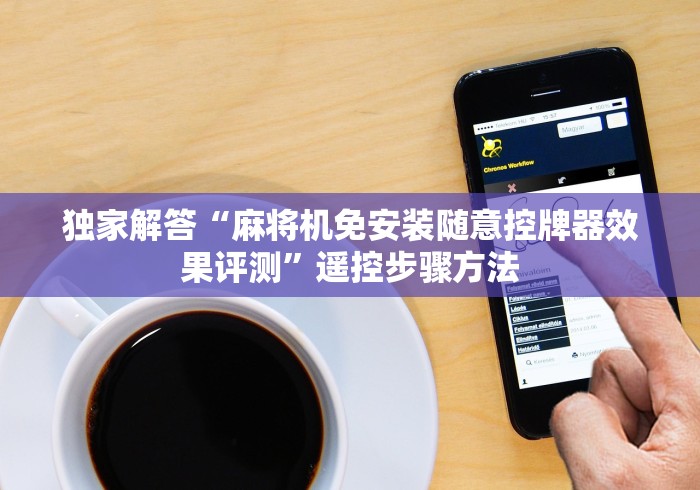 独家解答“麻将机免安装随意控牌器效果评测”遥控步骤方法