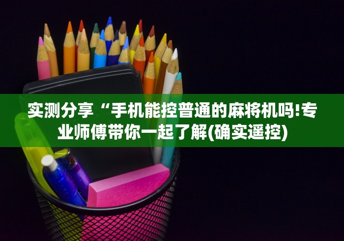 实测分享“手机能控普通的麻将机吗!专业师傅带你一起了解(确实遥控)