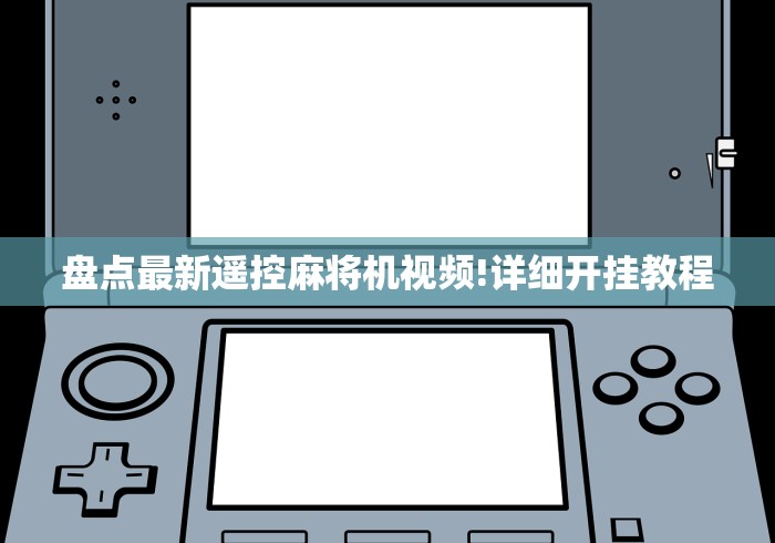 盘点最新遥控麻将机视频!详细开挂教程 盘点最新遥控麻将机视频!详细开挂教程