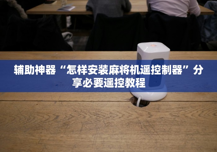 辅助神器“怎样安装麻将机遥控制器”分享必要遥控教程