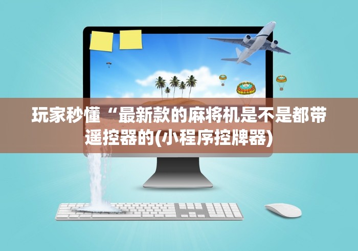 玩家秒懂“最新款的麻将机是不是都带遥控器的(小程序控牌器) 玩家秒懂“最新款的麻将机是不是都带遥控器的(小程序控牌器)