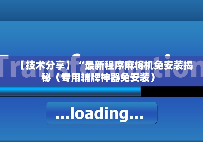 【技术分享】“最新程序麻将机免安装揭秘（专用辅牌神器免安装） 