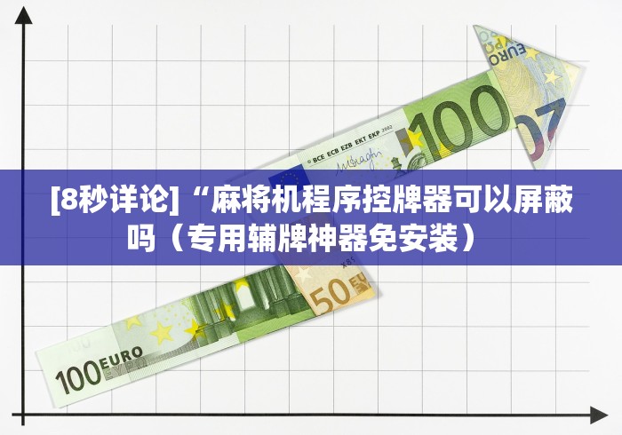 [8秒详论]“麻将机程序控牌器可以屏蔽吗（专用辅牌神器免安装） 