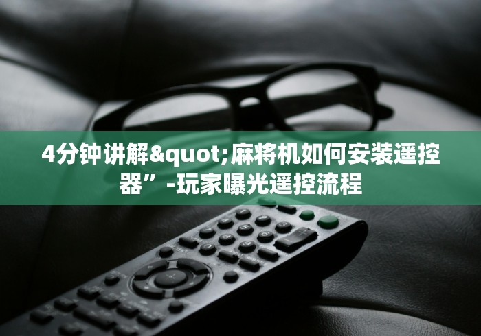 4分钟讲解"麻将机如何安装遥控器”-玩家曝光遥控流程