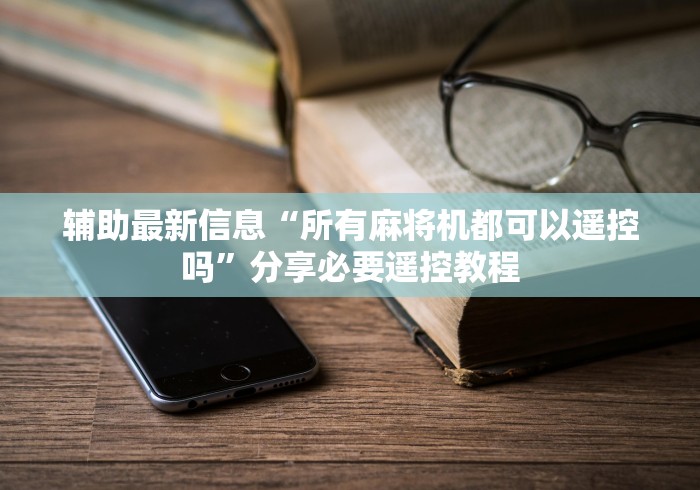 辅助最新信息“所有麻将机都可以遥控吗”分享必要遥控教程 辅助最新信息“所有麻将机都可以遥控吗”分享必要遥控教程