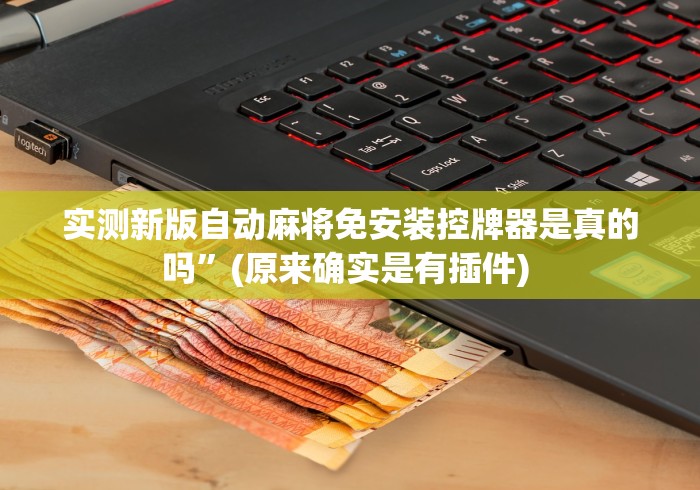 实测新版自动麻将免安装控牌器是真的吗”(原来确实是有插件) 实测新版自动麻将免安装控牌器是真的吗”(原来确实是有插件)