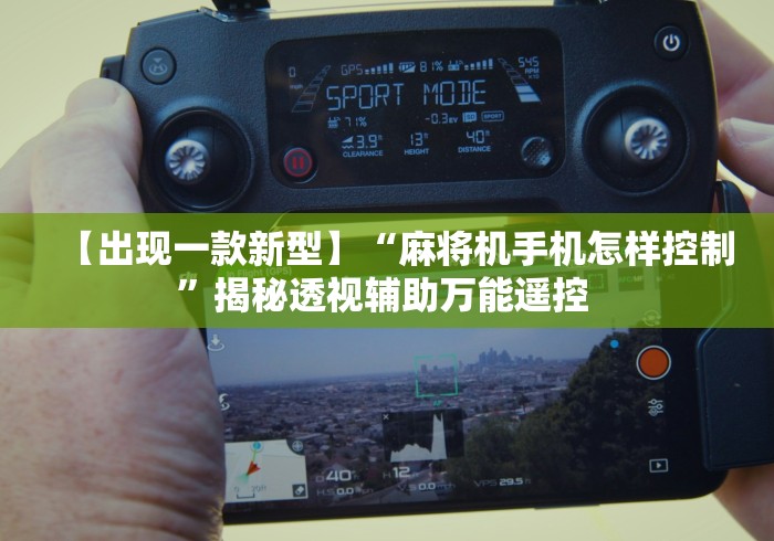 【出现一款新型】“麻将机手机怎样控制”揭秘透视辅助万能遥控 