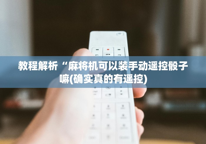 教程解析“麻将机可以装手动遥控骰子嘛(确实真的有遥控)