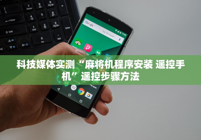 科技媒体实测“麻将机程序安装 遥控手机”遥控步骤方法 科技媒体实测“麻将机程序安装 遥控手机”遥控步骤方法