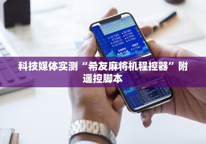 科技媒体实测“希友麻将机程控器”附遥控脚本 科技媒体实测“希友麻将机程控器”附遥控脚本