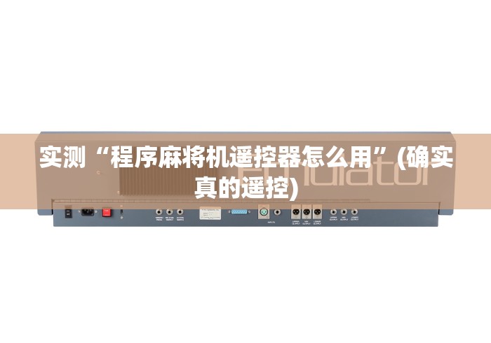 实测“程序麻将机遥控器怎么用”(确实真的遥控)