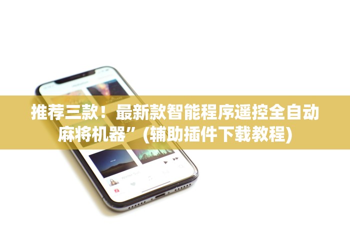 推荐三款！最新款智能程序遥控全自动麻将机器”(辅助插件下载教程)