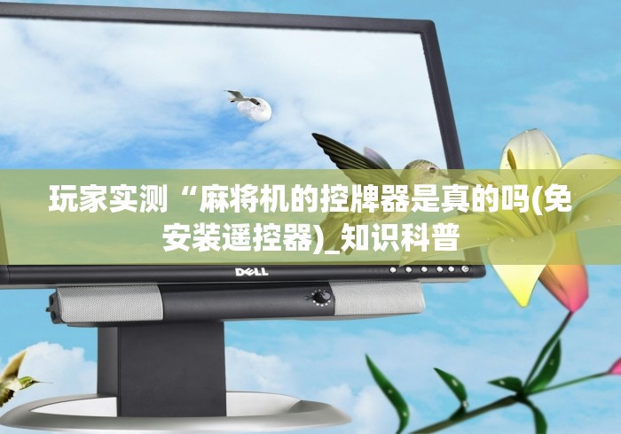 玩家实测“麻将机的控牌器是真的吗(免安装遥控器)_知识科普