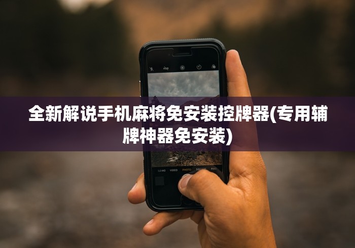 全新解说手机麻将免安装控牌器(专用辅牌神器免安装) 全新解说手机麻将免安装控牌器(专用辅牌神器免安装)