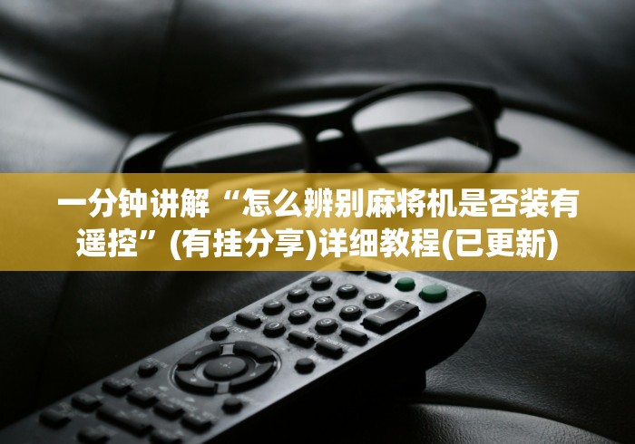 一分钟讲解“怎么辨别麻将机是否装有遥控”(有挂分享)详细教程(已更新)