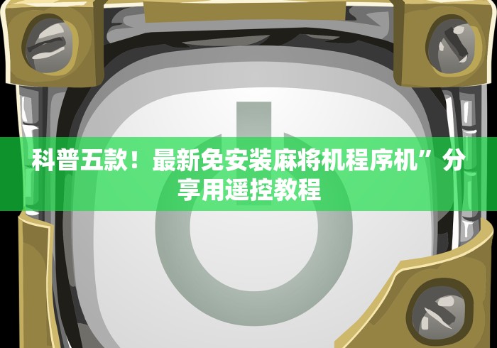 科普五款！最新免安装麻将机程序机”分享用遥控教程