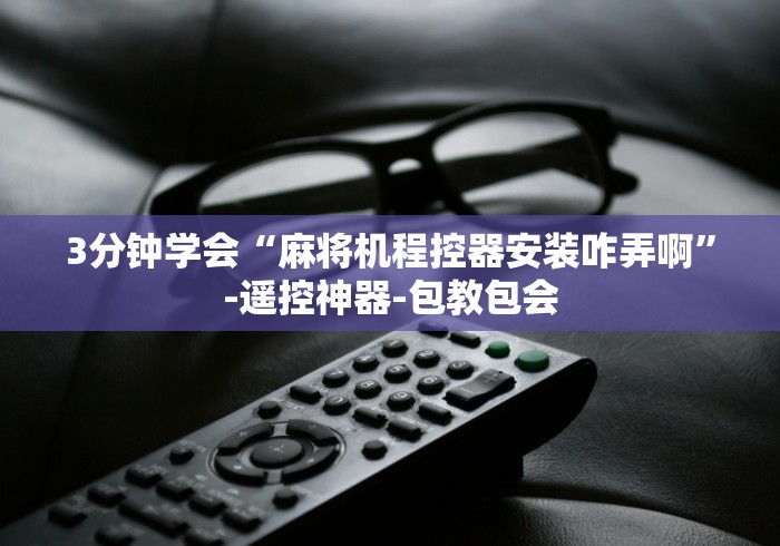 3分钟学会“麻将机程控器安装咋弄啊”-遥控神器-包教包会 3分钟学会“麻将机程控器安装咋弄啊”-遥控神器-包教包会