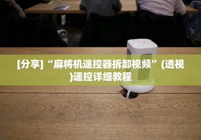 [分享]“麻将机遥控器拆卸视频”(透视)遥控详细教程