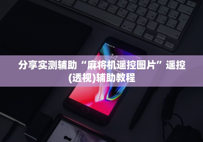 分享实测辅助“麻将机遥控图片”遥控(透视)辅助教程 分享实测辅助“麻将机遥控图片”遥控(透视)辅助教程