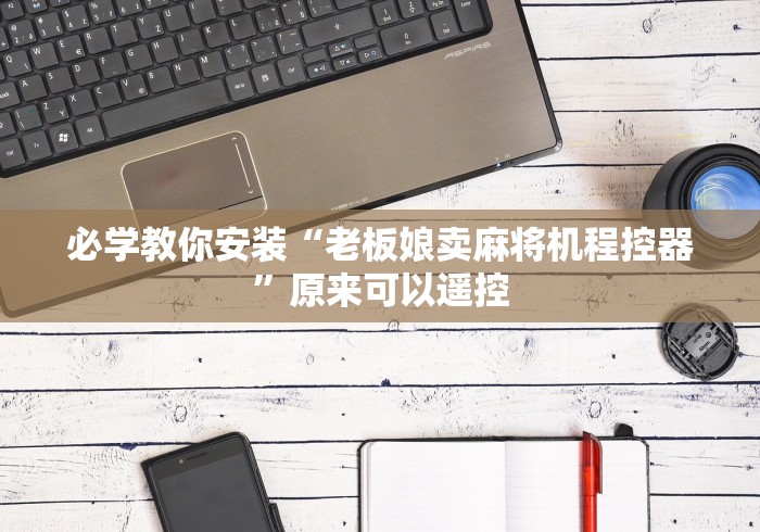 必学教你安装“老板娘卖麻将机程控器”原来可以遥控