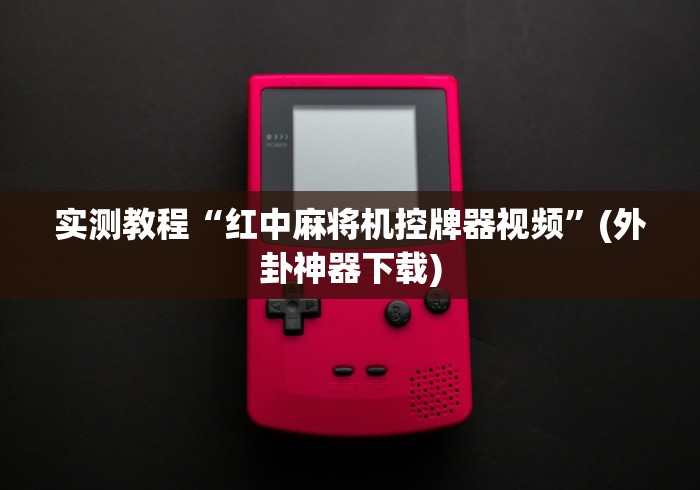 实测教程“红中麻将机控牌器视频”(外卦神器下载) 实测教程“红中麻将机控牌器视频”(外卦神器下载)