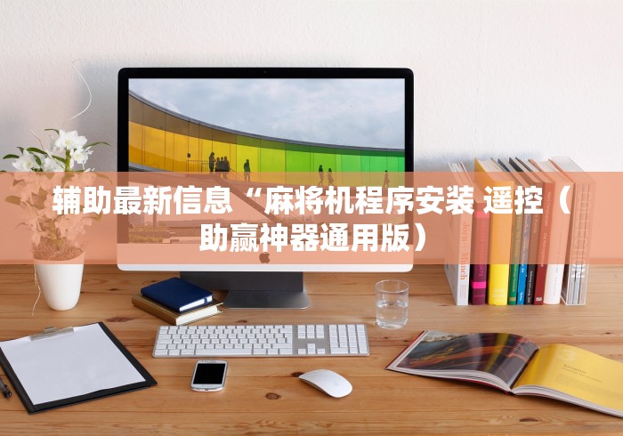 辅助最新信息“麻将机程序安装 遥控(助赢神器通用版) 辅助最新信息“麻将机程序安装 遥控(助赢神器通用版)