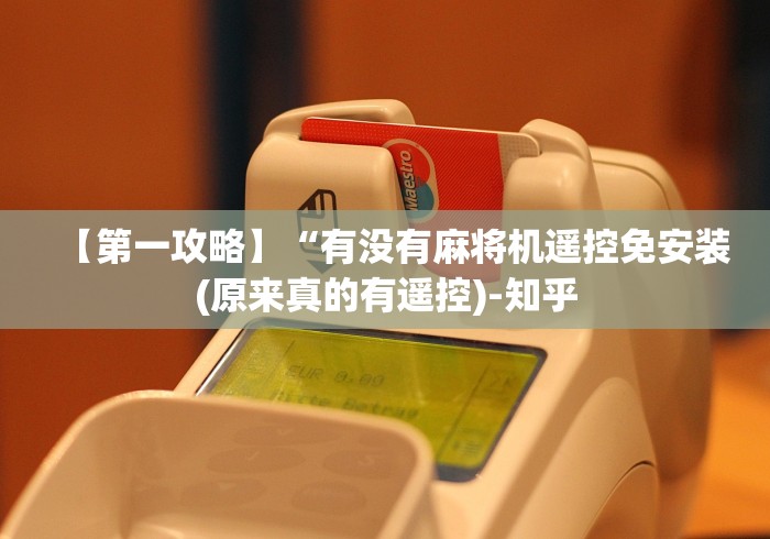 【第一攻略】“有没有麻将机遥控免安装(原来真的有遥控)-知乎 【第一攻略】“有没有麻将机遥控免安装(原来真的有遥控)-知乎