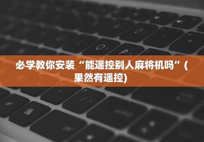 必学教你安装“能遥控别人麻将机吗”(果然有遥控) 