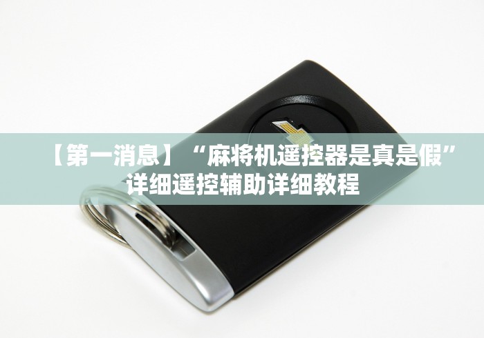 【第一消息】“麻将机遥控器是真是假”详细遥控辅助详细教程
