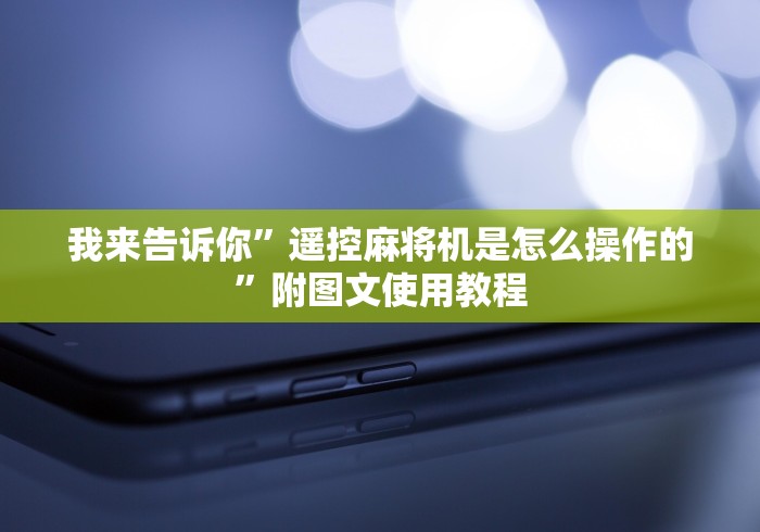 我来告诉你”遥控麻将机是怎么操作的”附图文使用教程 我来告诉你”遥控麻将机是怎么操作的”附图文使用教程